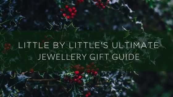 Little by Little's ultimate Christmas Jewellery Gift Guide